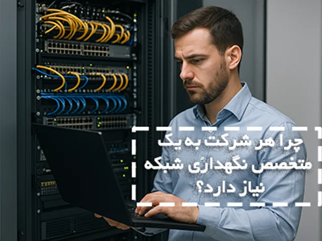 چرا هر شرکت به یک متخصص نگهداری شبکه نیاز دارد؟